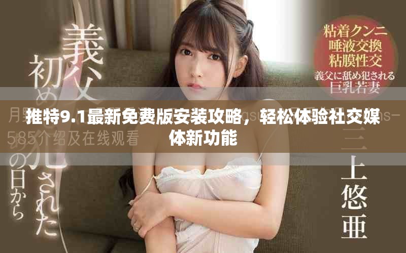 推特9.1最新免費(fèi)版安裝攻略，輕松體驗(yàn)社交媒體新功能
