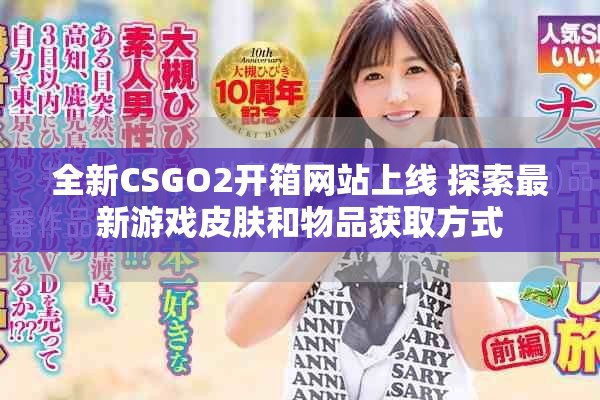 全新CSGO2開(kāi)箱網(wǎng)站上線(xiàn) 探索最新游戲皮膚和物品獲取方式