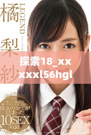 探索18_xxxxxl56hgl背后的故事與意義，帶你深入了解其價值