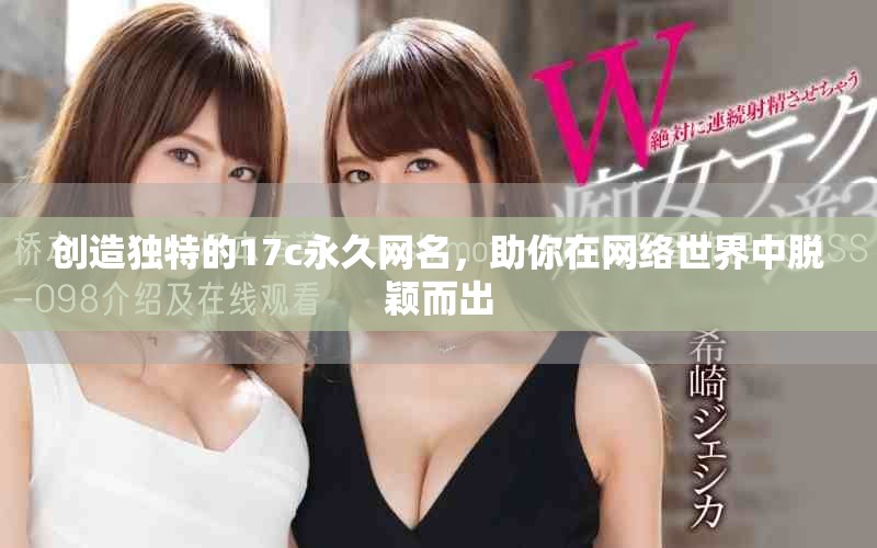 創(chuàng)造獨(dú)特的17c永久網(wǎng)名，助你在網(wǎng)絡(luò)世界中脫穎而出