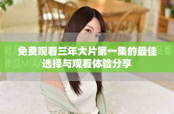 免費(fèi)觀看三年大片第一集的最佳選擇與觀看體驗分享