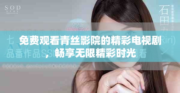 免費(fèi)觀看青絲影院的精彩電視劇，暢享無限精彩時(shí)光