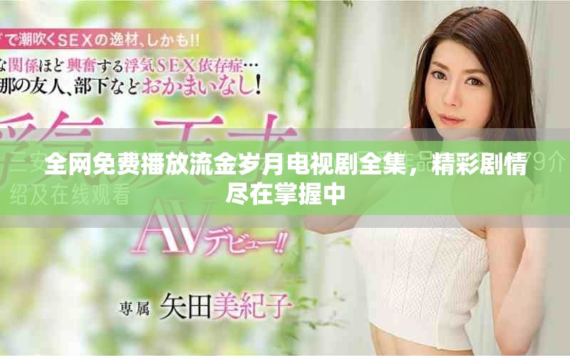 全網(wǎng)免費播放流金歲月電視劇全集，精彩劇情盡在掌握中