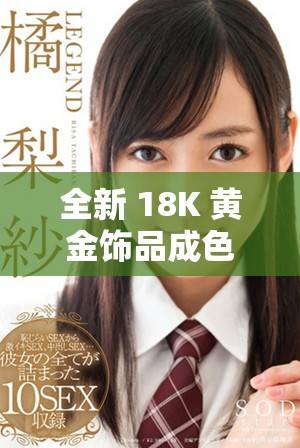 全新 18K 黃金飾品成色優(yōu)良，盡顯高貴氣質(zhì)與時尚魅力