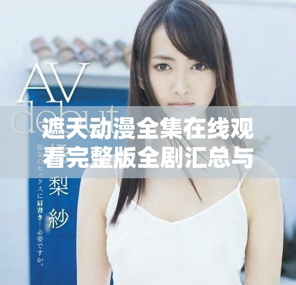 遮天動(dòng)漫全集在線觀看完整版全劇匯總與精彩解讀推薦