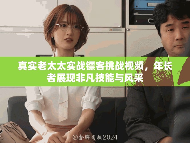 真實(shí)老太太實(shí)戰(zhàn)鏢客挑戰(zhàn)視頻，年長者展現(xiàn)非凡技能與風(fēng)采
