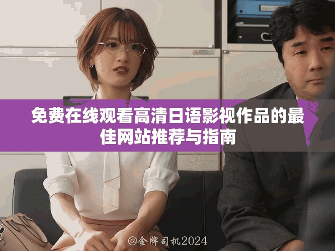 免費(fèi)在線觀看高清日語影視作品的最佳網(wǎng)站推薦與指南