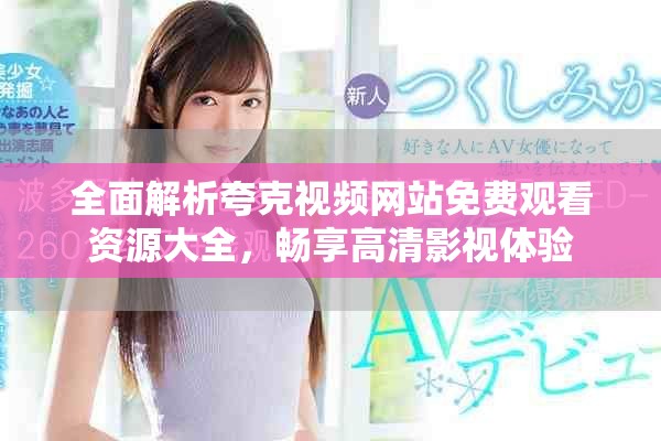 全面解析夸克視頻網(wǎng)站免費(fèi)觀看資源大全，暢享高清影視體驗(yàn)