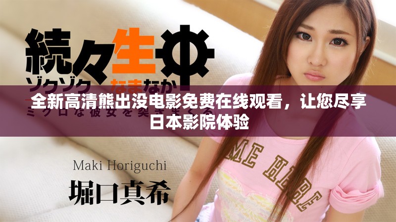 全新高清熊出沒電影免費(fèi)在線觀看，讓您盡享日本影院體驗(yàn)