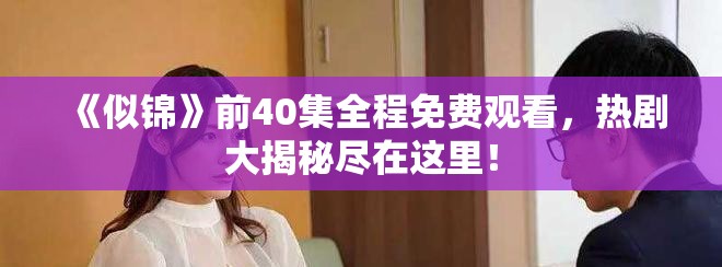 《似錦》前40集全程免費(fèi)觀看，熱劇大揭秘盡在這里！