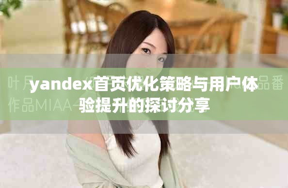 yandex首頁優(yōu)化策略與用戶體驗提升的探討分享