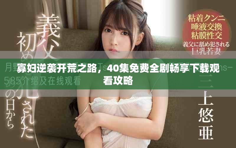 寡婦逆襲開(kāi)荒之路，40集免費(fèi)全劇暢享下載觀看攻略