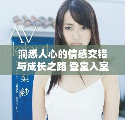 洞悉人心的情感交錯(cuò)與成長之路 登堂入室的故事探索