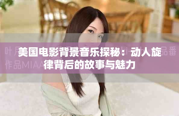 美國電影背景音樂探秘：動(dòng)人旋律背后的故事與魅力