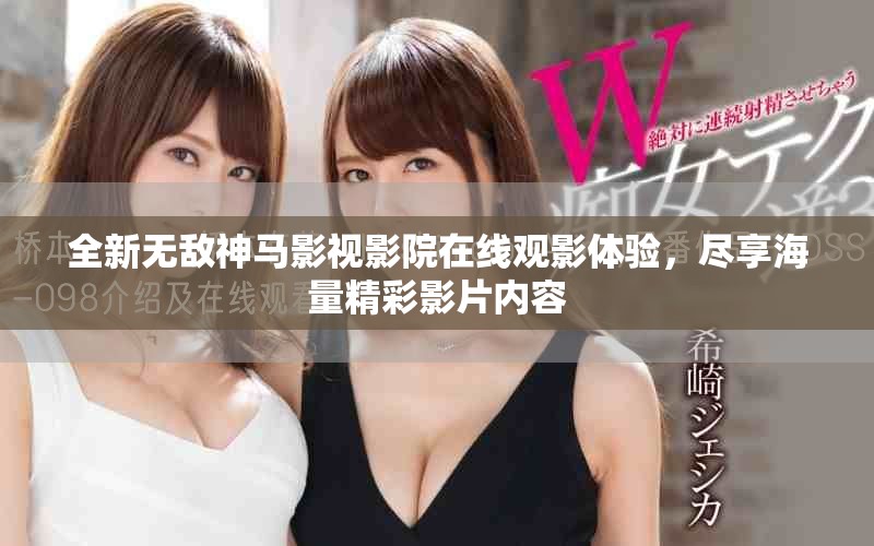 全新無敵神馬影視影院在線觀影體驗，盡享海量精彩影片內容