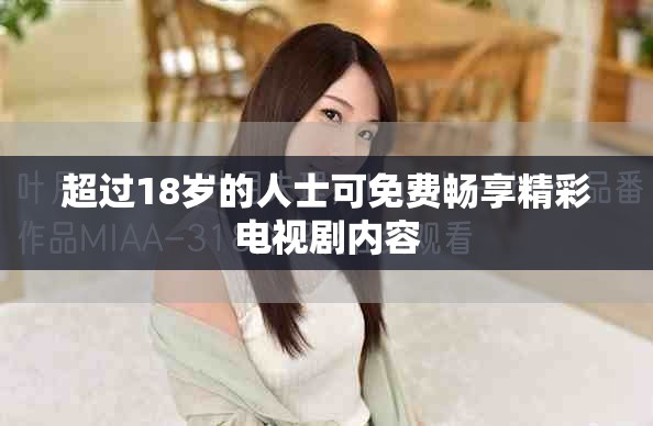 超過18歲的人士可免費(fèi)暢享精彩電視劇內(nèi)容