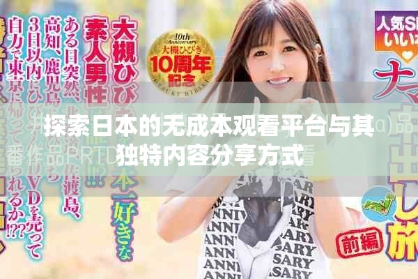 探索日本的無(wú)成本觀(guān)看平臺(tái)與其獨(dú)特內(nèi)容分享方式