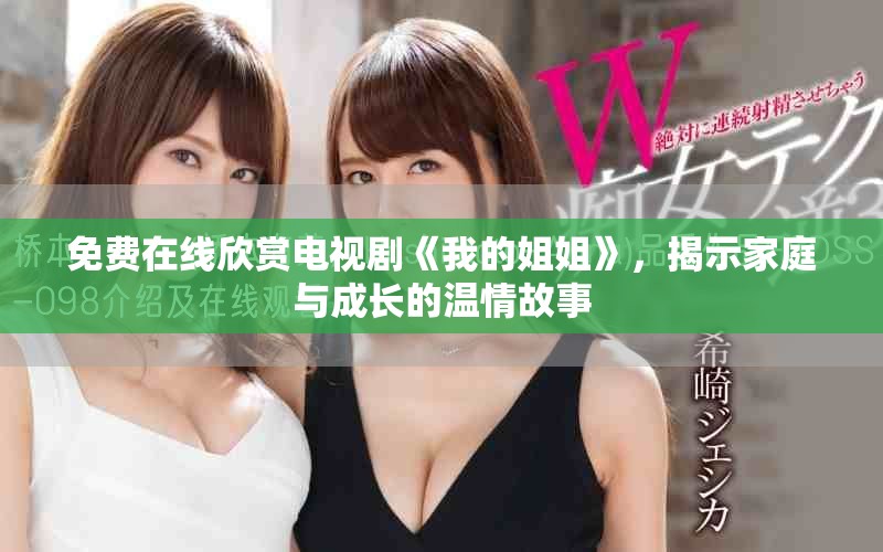 免費在線欣賞電視劇《我的姐姐》，揭示家庭與成長的溫情故事
