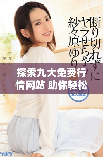 探索九大免費(fèi)行情網(wǎng)站 助你輕松獲取實(shí)時(shí)市場(chǎng)動(dòng)態(tài)