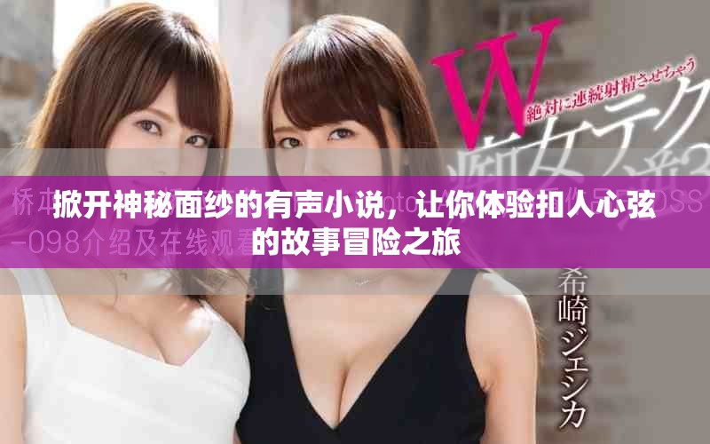 掀開神秘面紗的有聲小說，讓你體驗扣人心弦的故事冒險之旅