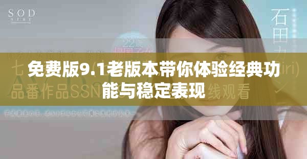 免費版9.1老版本帶你體驗經(jīng)典功能與穩(wěn)定表現(xiàn)