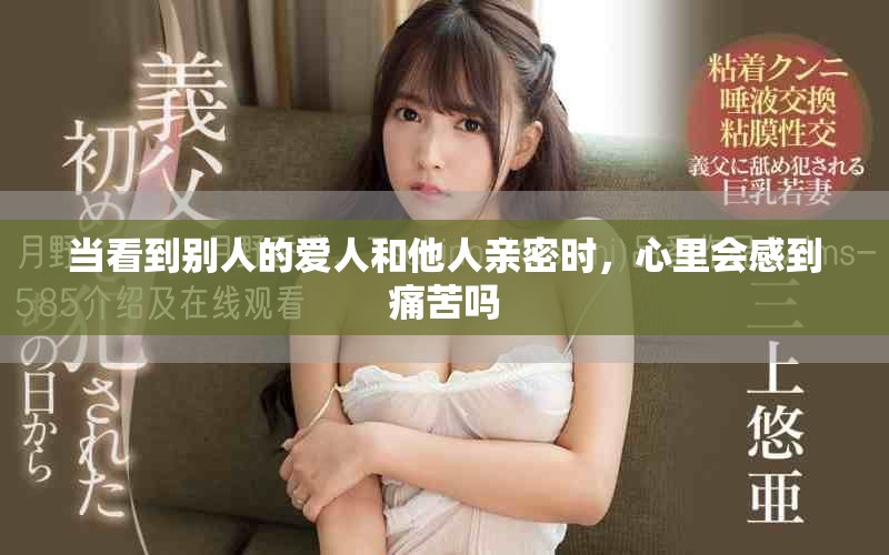 當(dāng)看到別人的愛人和他人親密時(shí)，心里會(huì)感到痛苦嗎
