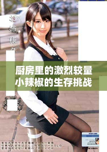 廚房里的激烈較量小辣椒的生存挑戰(zhàn)與美食傳奇之旅