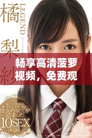 暢享高清菠蘿視頻，免費(fèi)觀看熱門電視劇全新體驗(yàn)