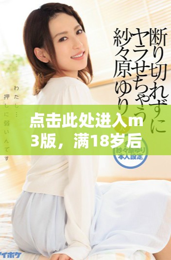 點(diǎn)擊此處進(jìn)入m3版，滿18歲后可訪問(wèn)更多內(nèi)容