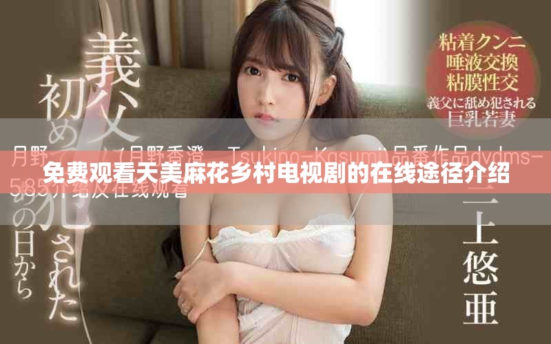 免費(fèi)觀看天美麻花鄉(xiāng)村電視劇的在線途徑介紹