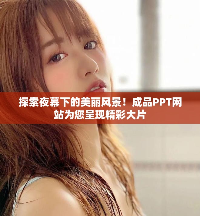 探索夜幕下的美麗風(fēng)景！成品PPT網(wǎng)站為您呈現(xiàn)精彩大片