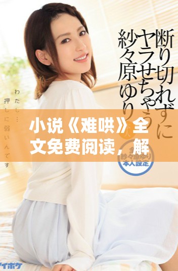 小說《難哄》全文免費(fèi)閱讀，解密情感困境與成長歷程
