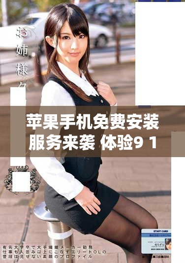 蘋果手機(jī)免費(fèi)安裝服務(wù)來襲 體驗(yàn)9 1全新優(yōu)惠活動
