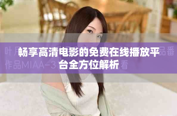 暢享高清電影的免費(fèi)在線播放平臺(tái)全方位解析