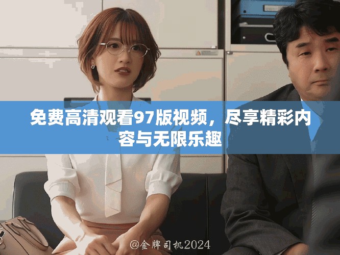 免費(fèi)高清觀看97版視頻，盡享精彩內(nèi)容與無(wú)限樂(lè)趣