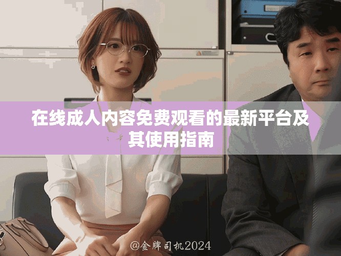 在線成人內(nèi)容免費觀看的最新平臺及其使用指南