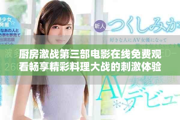 廚房激戰(zhàn)第三部電影在線免費觀看暢享精彩料理大戰(zhàn)的刺激體驗
