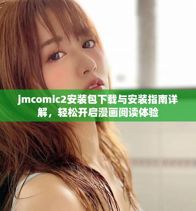 jmcomic2安裝包下載與安裝指南詳解，輕松開(kāi)啟漫畫(huà)閱讀體驗(yàn)
