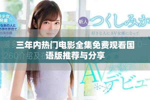 三年內(nèi)熱門電影全集免費(fèi)觀看國(guó)語(yǔ)版推薦與分享