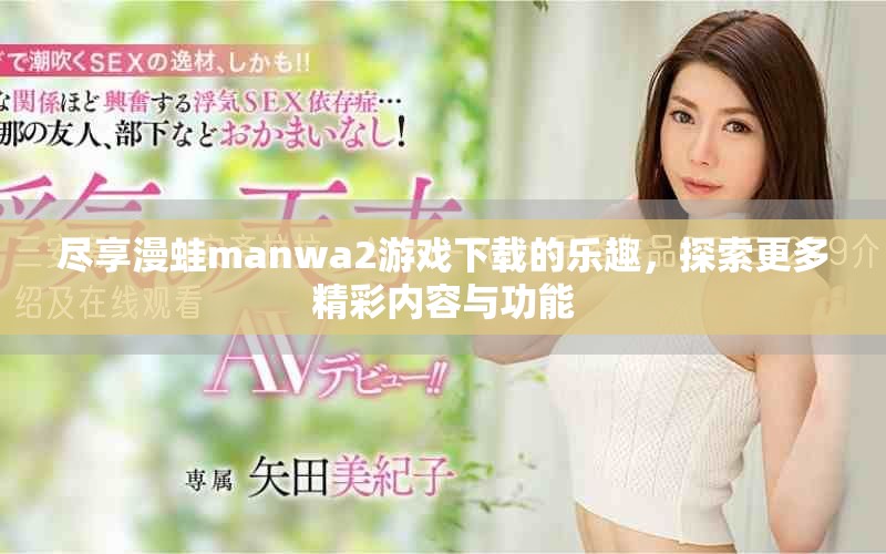 盡享漫蛙manwa2游戲下載的樂趣，探索更多精彩內(nèi)容與功能