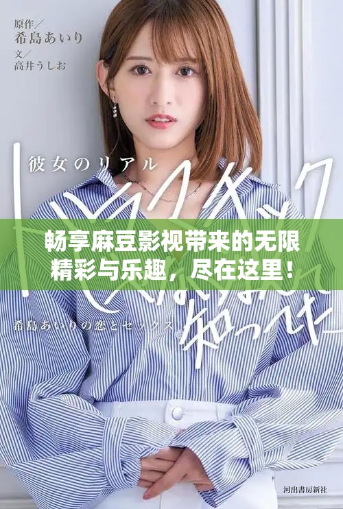 暢享麻豆影視帶來的無限精彩與樂趣，盡在這里！