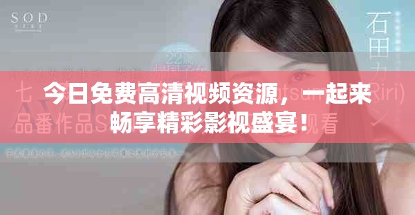 今日免費(fèi)高清視頻資源，一起來暢享精彩影視盛宴！