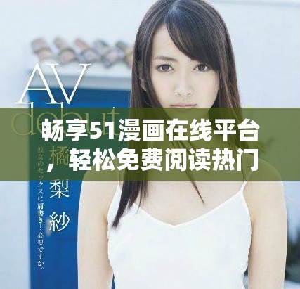 暢享51漫畫在線平臺(tái)，輕松免費(fèi)閱讀熱門作品