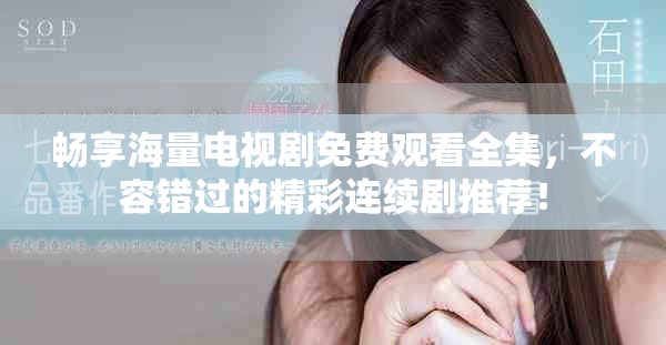 暢享海量電視劇免費(fèi)觀看全集，不容錯(cuò)過(guò)的精彩連續(xù)劇推薦！