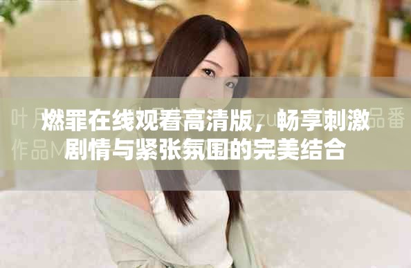 燃罪在線觀看高清版，暢享刺激劇情與緊張氛圍的完美結(jié)合