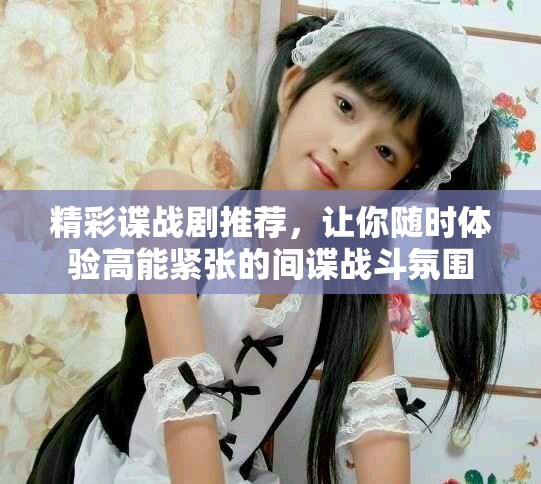 精彩諜戰(zhàn)劇推薦，讓你隨時體驗高能緊張的間諜戰(zhàn)斗氛圍