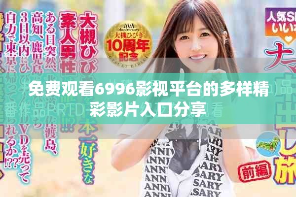 免費(fèi)觀看6996影視平臺的多樣精彩影片入口分享