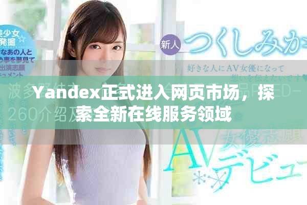 Yandex正式進(jìn)入網(wǎng)頁市場，探索全新在線服務(wù)領(lǐng)域