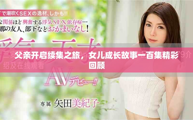 父親開啟續(xù)集之旅，女兒成長故事一百集精彩回顧