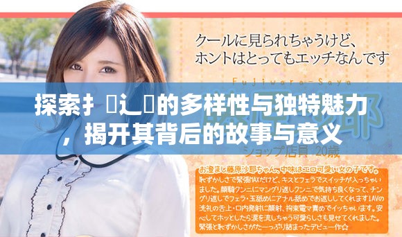 探索扌喿辶畐的多樣性與獨(dú)特魅力，揭開(kāi)其背后的故事與意義